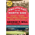 A Nice Little Place on the North Side: A History of Triumph, Mostly Defeat, and Incurable Hope at Wrigley Field