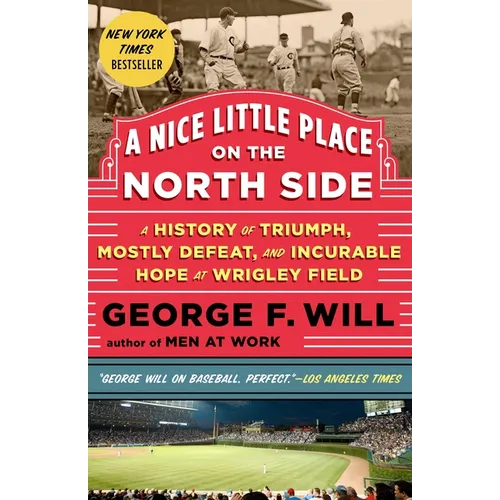 A Nice Little Place on the North Side: A History of Triumph, Mostly Defeat, and Incurable Hope at Wrigley Field