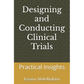Designing and Conducting Clinical Trials: Practical Insights