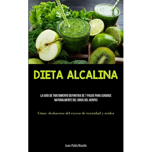 Dieta Alcalina: La guía de tratamiento definitiva de 7 pasos para curarse naturalmente del virus del herpes (Cómo deshacerse del exceso de toxicidad y
