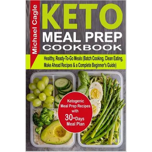 Keto Meal Prep Cookbook: Ketogenic Meal Prep Recipes with 30-Days Meal Plan for Healthy, Ready-To-Go Meals (Batch Cooking, Clean Eating, Make A