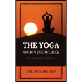 The Yoga of Divine Works: The Synthesis of Yoga
