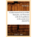Guide-Manuel de la Civilité Française, Ou Nouveau Code de la Politesse Et Du Savoir-Vivre (Éd.1879)
