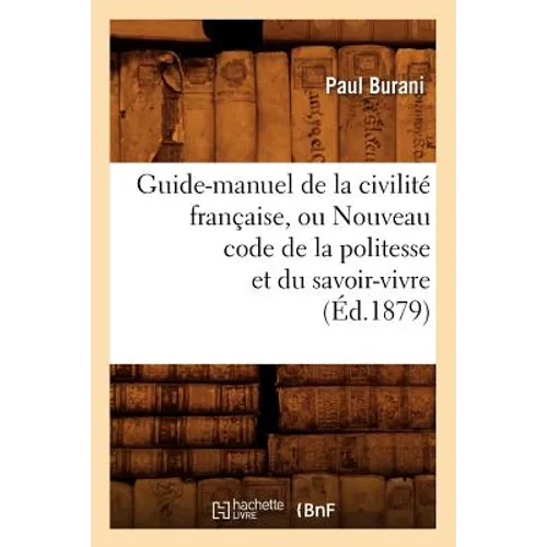 Guide-Manuel de la Civilité Française, Ou Nouveau Code de la Politesse Et Du Savoir-Vivre (Éd.1879)