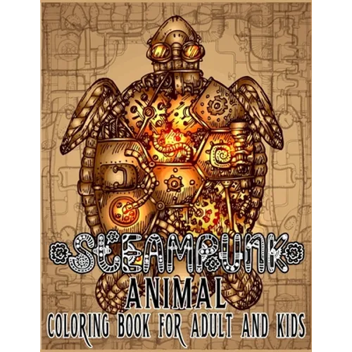 Steampunk Animal Coloring Book For Adult & Kids: Retro and Futuristic mechanical animals to color