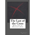 The Last of the Cross: Book One of Destiny's End