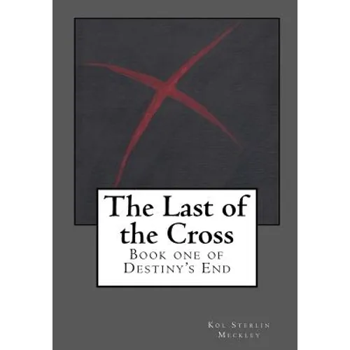 The Last of the Cross: Book One of Destiny's End