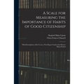 A Scale for Measuring the Importance of Habits of Good Citizenship: With Descriptions of Its Use in a New Report Card at the Horace Mann School