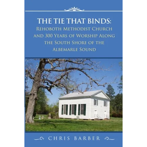 The Tie That Binds: Rehoboth Methodist Church and 300 Years of Worship Along the South Shore of the Albemarle Sound