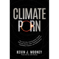 Climate Porn: How and Why Anti-Population Zealots Fabricate Science, while Targeting American Capitalism, Freedom, and Independence