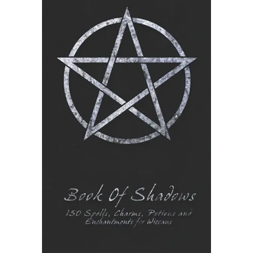 Book Of Shadows - 150 Spells, Charms, Potions and Enchantments for Wiccans: Witches Spell Book - Perfect for both practicing Witches or beginners.