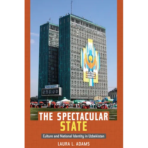 The Spectacular State: Culture and National Identity in Uzbekistan
