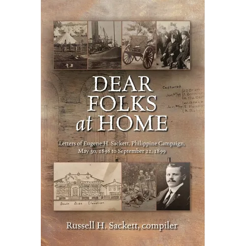 Dear Folks At Home: Letters of Eugene H. Sackett, Philippine Campaign, May 30, 1898 to September 22, 1899