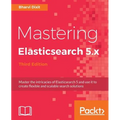 Mastering Elasticsearch 5.x - Third Edition: Master the intricacies of Elasticsearch 5 and use it to create flexible and scalable search solutions