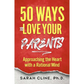 50 Ways to Love Your Parents: Approaching the Heart With a Rational Mind