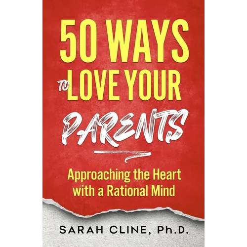 50 Ways to Love Your Parents: Approaching the Heart With a Rational Mind