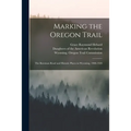 Marking the Oregon Trail: the Bozeman Road and Historic Places in Wyoming, 1908-1920