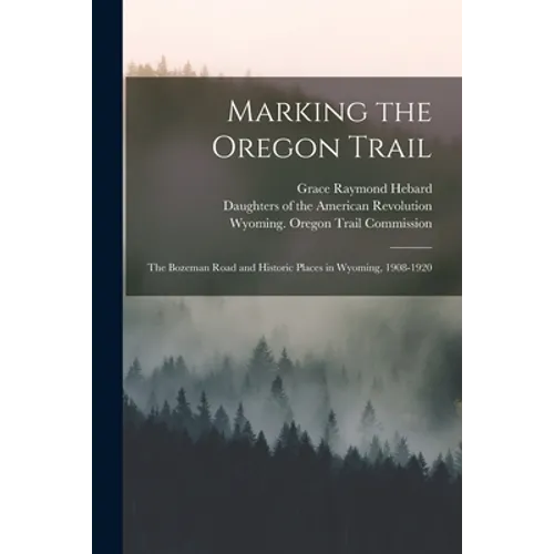 Marking the Oregon Trail: the Bozeman Road and Historic Places in Wyoming, 1908-1920