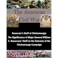 Rosecran's Staff at Chickamauga: The Significance of Major General William S. Rosecrans' Staff on the Outcome of the Chickamauga Campaign