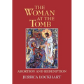 The Woman at the Tomb: Abortion and Redemption