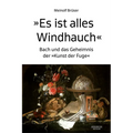 "Es Ist Alles Windhauch": Bach Und Das Geheimnis Der "Kunst Der Fuge"