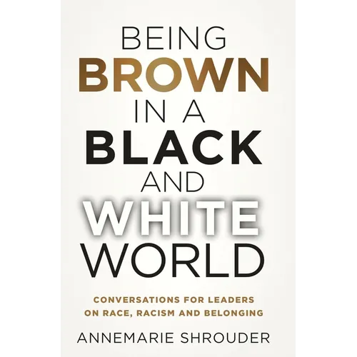 Being Brown in a Black and White World. Conversations for Leaders about Race, Racism and Belonging