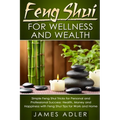Feng Shui for Wellness and Wealth: Simple Feng Shui Tricks for Personal and Professional Success: Health, Money and Happiness with Feng Shui Tips for