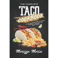 The Complete Taco Cookbook: 50 Authentic Recipes of Tacos, Tostadas, Tamales, and Much More!