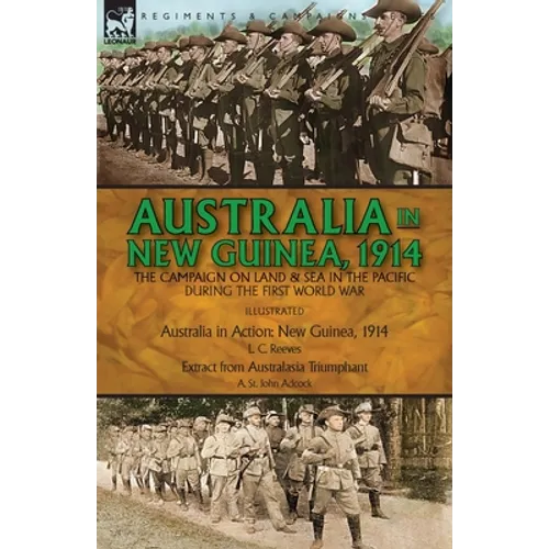 Australia in New Guinea, 1914: the Campaign on Land & Sea in the Pacific During the First World War