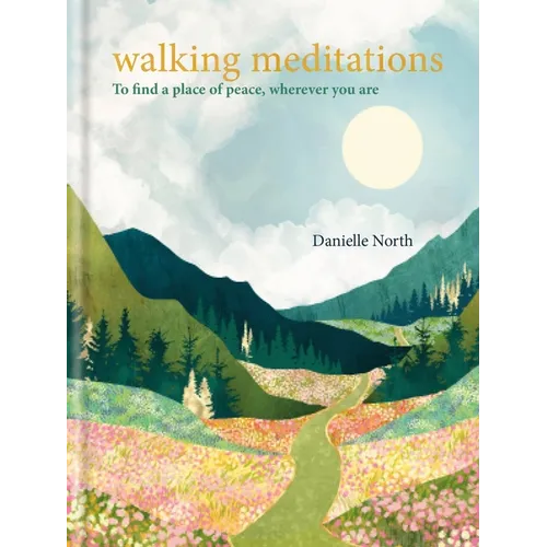 Walking Meditations: To Find a Place of Peace, Wherever You Are