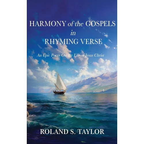 Harmony of the Gospels in Rhyming Verse: An Epic Poem On the Life of Jesus Christ