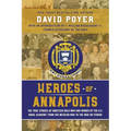 Heroes of Annapolis: The True Stories of Nineteen Bold Men and Women of the U.S. Naval Academy, from the Mexican War to the War on Terror