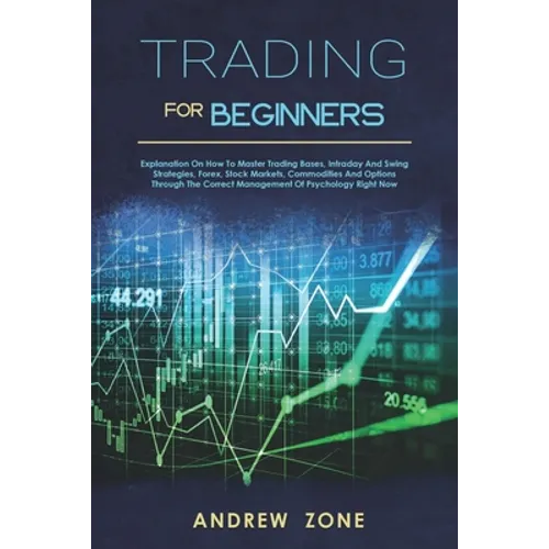 trading for beginners: explanation on how to master trading bases, intraday and swing strategies, forex, stock markets, commodities and optio