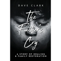 The Father's Cry: A Father's Story of Self-Healing and Family Restoration