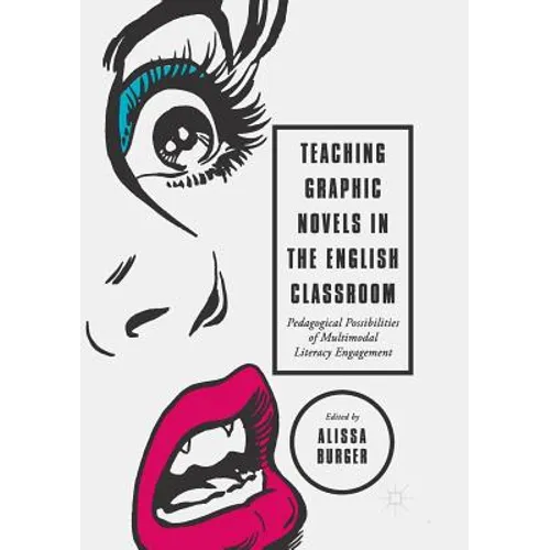 Teaching Graphic Novels in the English Classroom: Pedagogical Possibilities of Multimodal Literacy Engagement