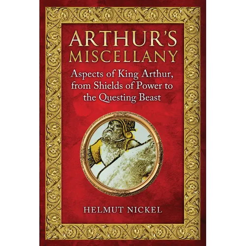 Arthur's Miscellany: Aspects of King Arthur, from Shields of Power to the Questing Beast