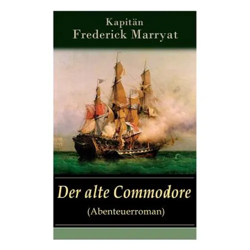 Der alte Commodore (Abenteuerroman): Ein fesselnder Seeroman