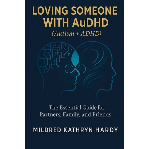 Loving Someone with AuDHD (Autism + ADHD): The Essential Guide for Partners, Family, and Friends Supporting Autism-ADHD