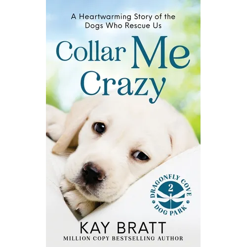 Collar Me Crazy: Heartwarming Stories of the Dogs Who Rescue Us!
