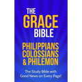 The Grace Bible: Philippians, Colossians & Philemon