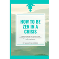 How to be Zen in a Crisis: A practical guide for surviving and thriving during life's predicaments and even a pandemic