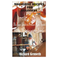 Moonshine Recipes for Beginners: The Basic Guide to Produce Rum, Spirit Whisky, Moonshine and other Brandy