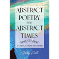 Abstract Poetry for Abstract Times: (feelings from the heart)