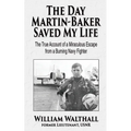 The Day Martin-Baker Saved My Life: The true account of a miraculous escape from a burning navy fighter