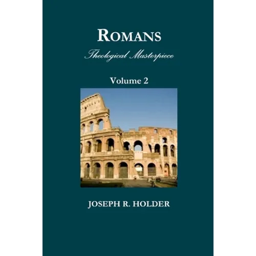 Romans: Theological Masterpiece (Volume 2)