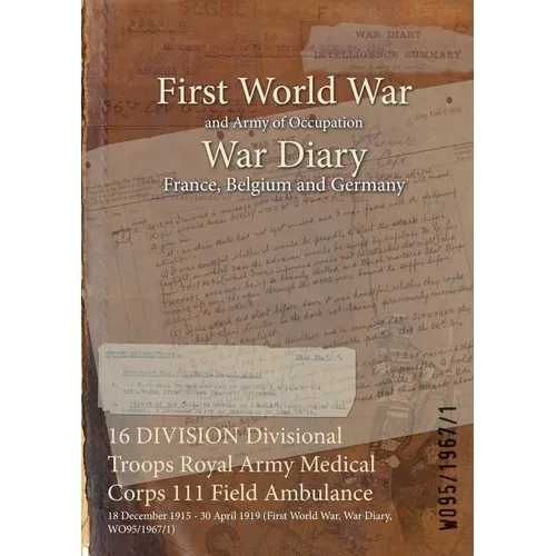 16 DIVISION Divisional Troops Royal Army Medical Corps 111 Field Ambulance: 18 December 1915 - 30 April 1919 (First World War, War Diary, WO95/1967/1)