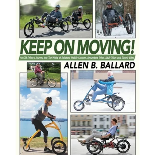 Keep on Moving!: An Old Fellow's Journey into the World of Rollators, Mobile Scooters, Recumbent Trikes, Adult Trikes and Electric Bikes