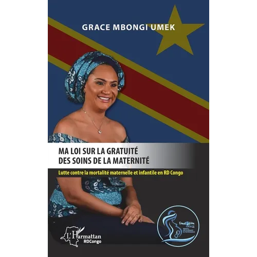 Ma loi sur la gratuité des soins de la maternité.: Lutte contre la mortalité maternelle et infantile en RD Congo.