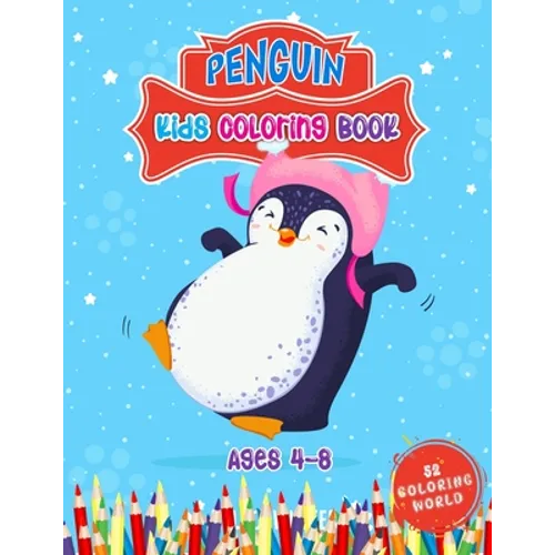 Penguin Kids Coloring Book Ages 4 - 8: 52 Cute Penguin Illustrations for Kids, Great Gift for Boys, Girls & Toddlers and Children Who Love Penguin Col