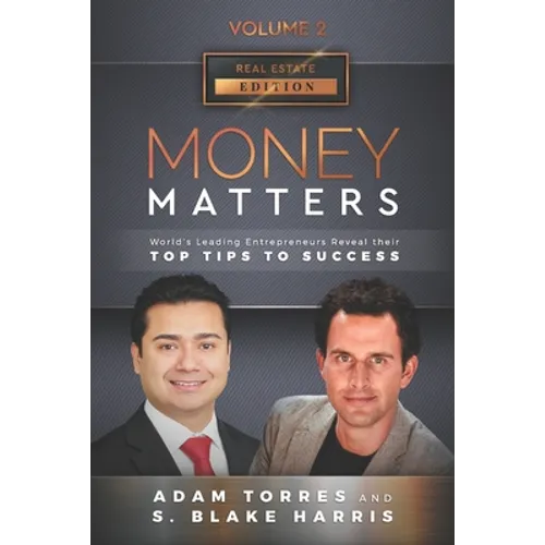 Money Matters: World's Leading Entrepreneurs Reveal Their Top Tips To Success (Real Estate Vol.2 - Edition 4)